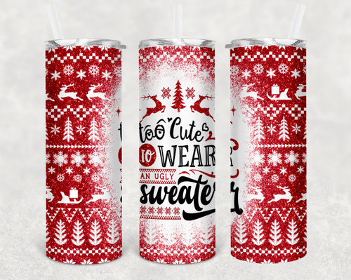 Too cute for ugly sweater Christmas Sublimation Tumbler