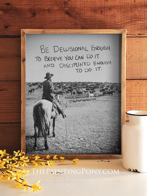 Be Delusional Enough to Believe Inspirational Art Print