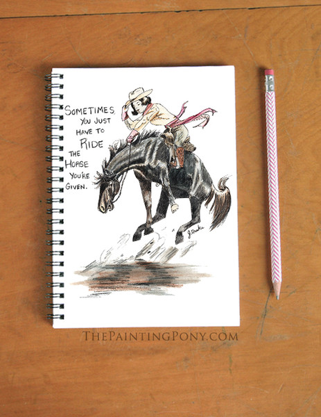 Sometimes You Have To Ride The Horse You're Given Equestrian Spiral Notebook