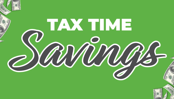 Tax Time Savings: Going on Now! Tax Time Savings: Going on Now!