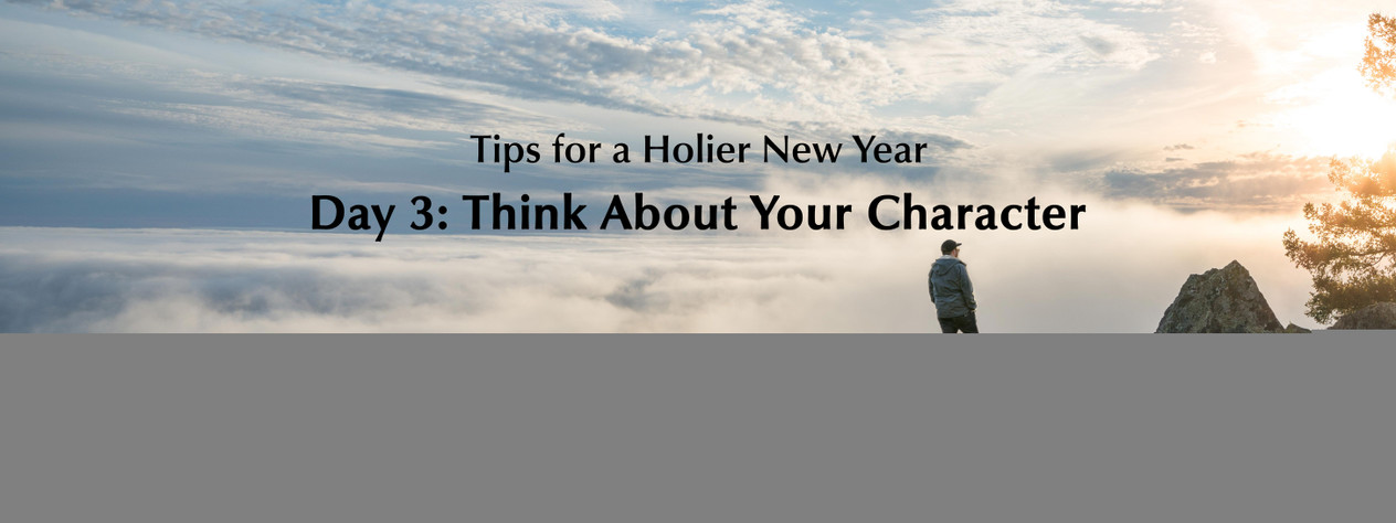 Tips For a Holier New Year: Day 3 – Think About Your Character