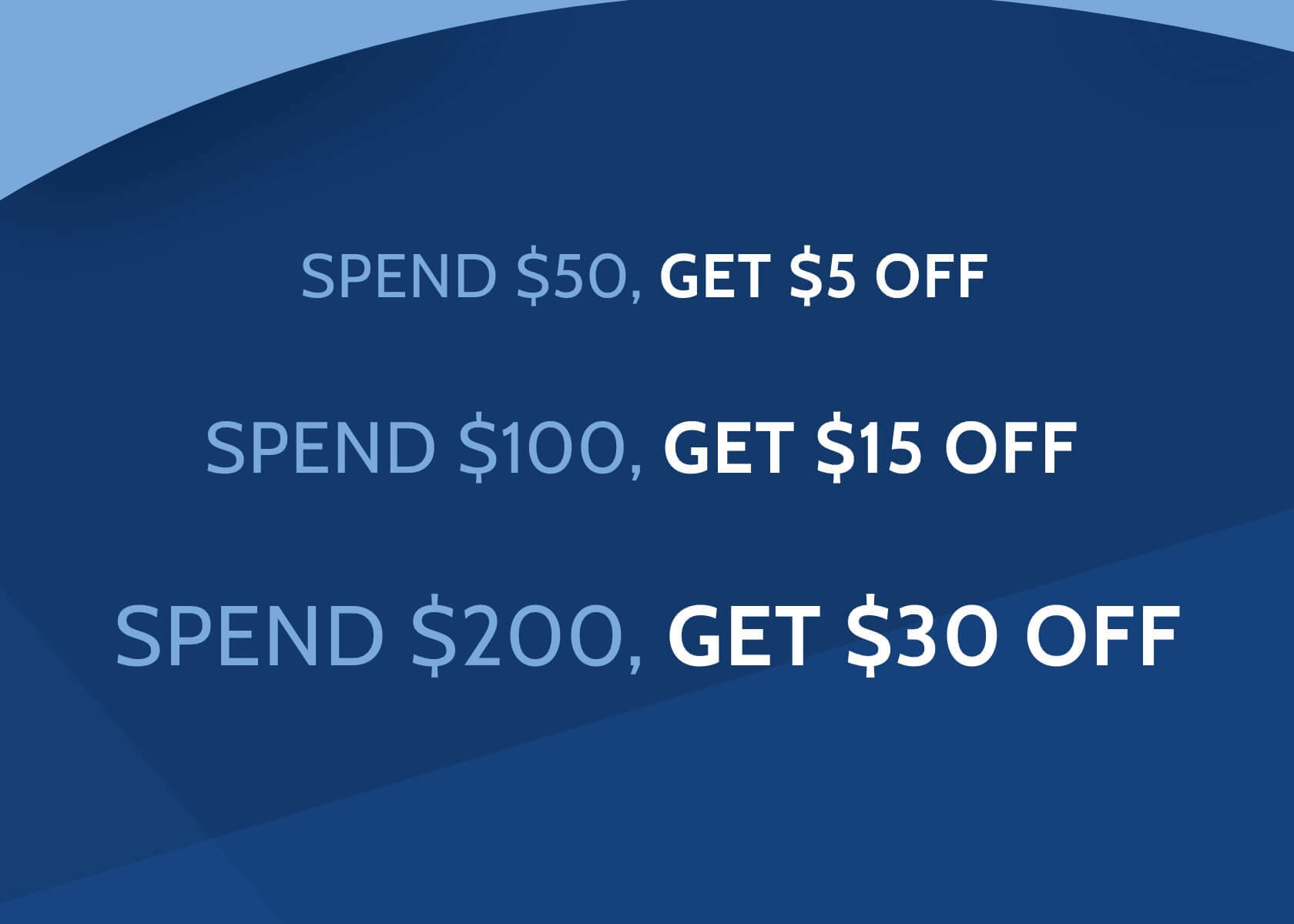 Spend $50, get $5 off Spend $100, get $15 offSpend $200, get $30 off