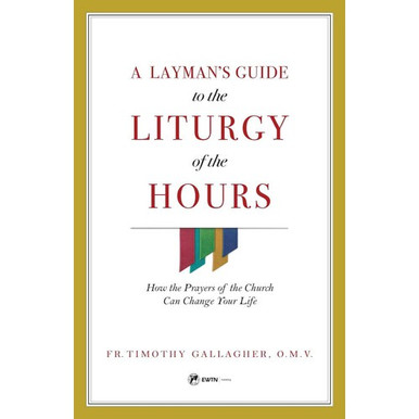 A Layman’s Guide to Liturgy Of The Hours – How the Prayers Of The Church Can Change Your Life