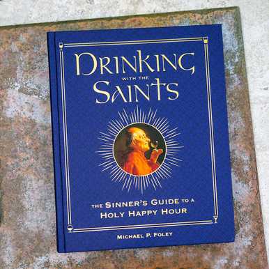 Drinking with the Saints: The Sinner’s Guide to a Holy Happy Hour
