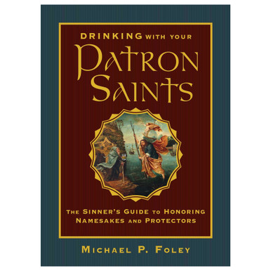 Drinking with Your Patron Saints – The Sinner’s Guide to Honoring Namesakes and Protectors