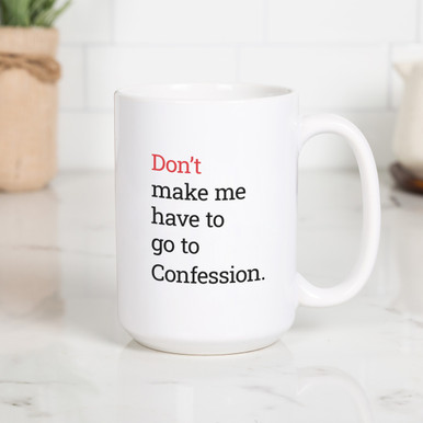 Don’t Make Me Have To Go To Confession Mug