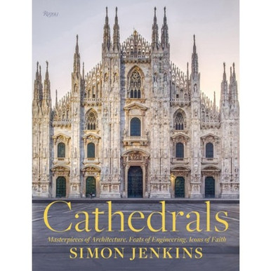 Cathedrals: Masterpieces of Architecture, Feats of Engineering, Icons of Faith