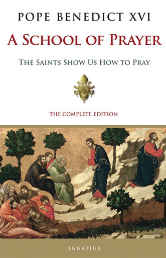 A School of Prayer: The Saints Show Us How to Pray – By Pope Benedict XVI