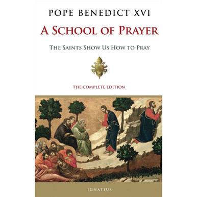 A School of Prayer: The Saints Show Us How to Pray – By Pope Benedict XVI