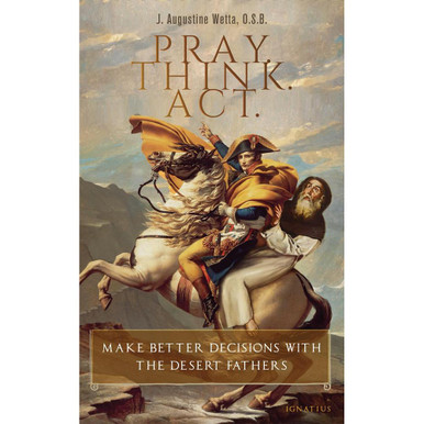 Pray Think Act: Make Better Decisions with the Desert Fathers