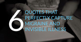 6 Quotes that Perfectly Capture the Feelings of Migraine and Invisible Illness