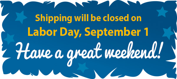Shipping will be closed September 1 - Have a great labor day!
