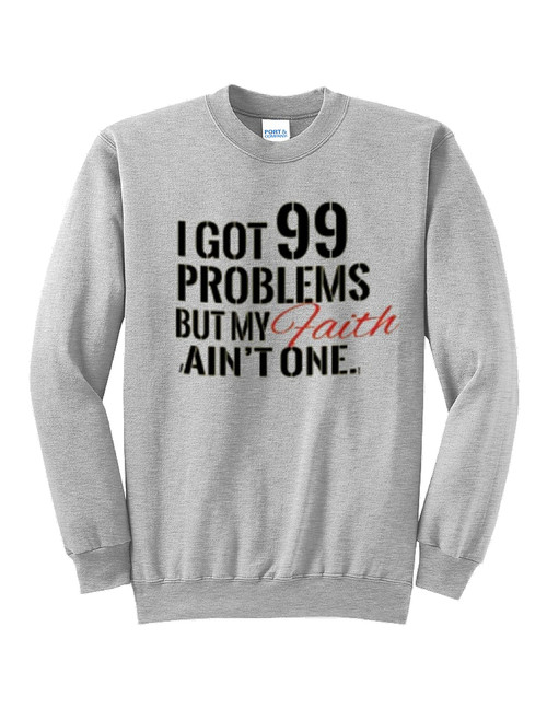I Got 99 Problems Sweat Shirt