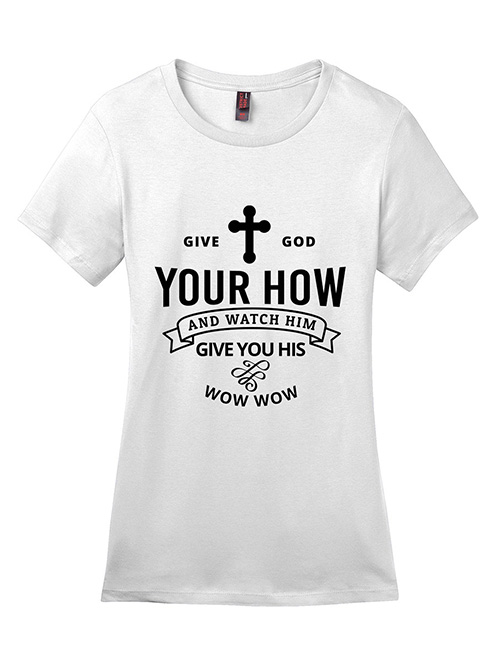 Give God Your How - T-Shirt