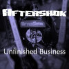 AFTERSHOK - UNFINISHED BUSINESS CD