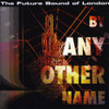 FUTURE SOUND OF LONDON - BY ANY OTHER NAME CD