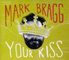 BRAGG,MARK - YOUR KISS CD