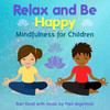 BARI KORAL & PAUL AVGERINOS - RELAX AND BE HAPPY: MINDFULNESS FOR CHILDREN CD