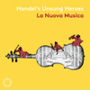 HANDEL / LA NUOVA MUSICA - HANDEL'S UNSUNG HEROES CD