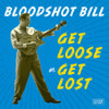 BLOODSHOT BILL - GET LOOSE OR GET LOST CD