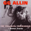 ALLIN,GG - TROUBLED TROUBADOUR CD