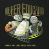 HIGHER EDUCATION - WOULD YOU LIKE FRIES WITH THAT CD