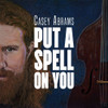 ABRAMS,CASEY - PUT A SPELL ON YOU VINYL LP