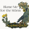 COYLE,SOPHIE - BLAME ME FOR THE STORM CD