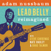 NUSSBAUM,ADAM - LEAD BELLY RE-IMAGINED CD