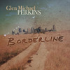 GLEN MICHAEL PERKINS - BORDERLINE CD
