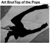 ART BRUT - TOP OF THE POPS CD