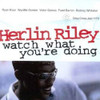 RILEY,HERLIN - WATCH WHAT YOU'RE DOING CD