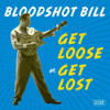 BLOODSHOT BILL - GET LOOSE OR GET LOST VINYL LP