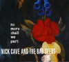 CAVE,NICK & BAD SEEDS - NO MORE SHALL WE PART CD