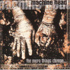 MACHINE HEAD - MORE THINGS CHANGE CD