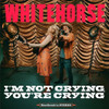 WHITEHORSE - I'M NOT CRYING, YOU'RE CRYING CD