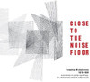 CLOSE TO THE NOISE FLOOR: FORMATIVE UK ELECTRONICA - CLOSE TO THE NOISE FLOOR: FORMATIVE UK ELECTRONICA CD