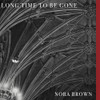 BROWN,NORA - LONG TIME TO BE GONE VINYL LP