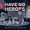 HAVE NO HEROES - PLASTIC WORLD - RED W/BLACK SPLATTER VINYL LP