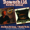 DOWNCHILD BLUES BAND - IT'S BEEN SO LONG / READY TO GO CD