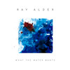 ALDER,RAY - WHAT THE WATER WANTS CD