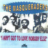MASQUERADERS - I AIN'T GOT TO LOVE NOBODY ELSE CD