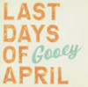 LAST DAYS OF APRIL - GOOEY VINYL LP