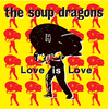 SOUP DRAGONS - LOVE IS LOVE 7"