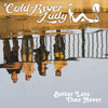 COLD RIVER LADY - COLD RIVER LADY - BETTER LATET CD