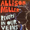 MILLER,ALLISON - RIVERS IN OUR VEINS VINYL LP