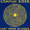 COMMON RIDER - LAST WAVE ROCKERS VINYL LP