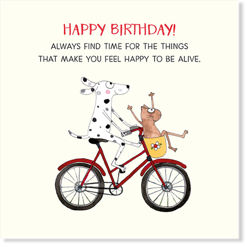 Card - Happy Birthday! Always Find Time For The Things That Make You Feel Happy To Be Alive.