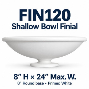 FIN120 Shallow Bowl Finial; 8″ H × 24″ Max. W; 8″ Round base