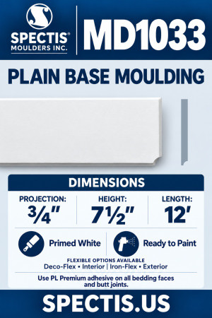 Spectis MD1033 plain base moulding: ¾″ projection, 7½″ height, 12′ length. Primed polyurethane; Deco-Flex and Iron-Flex options. Use PL Premium adhesive on all bedding faces and butt joints.